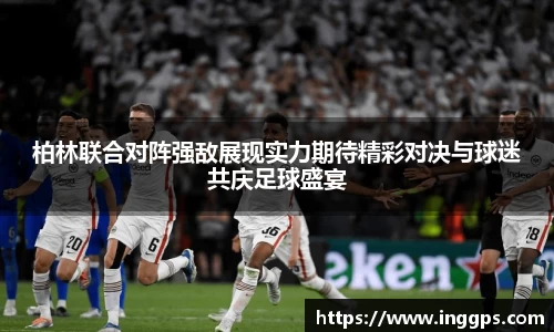 柏林联合对阵强敌展现实力期待精彩对决与球迷共庆足球盛宴